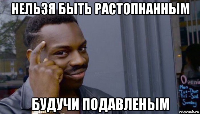 нельзя быть растопнанным будучи подавленым, Мем Не делай не будет