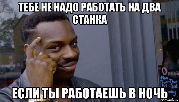 тебе не надо работать на два станка если ты работаешь в ночь, Мем Не делай не будет