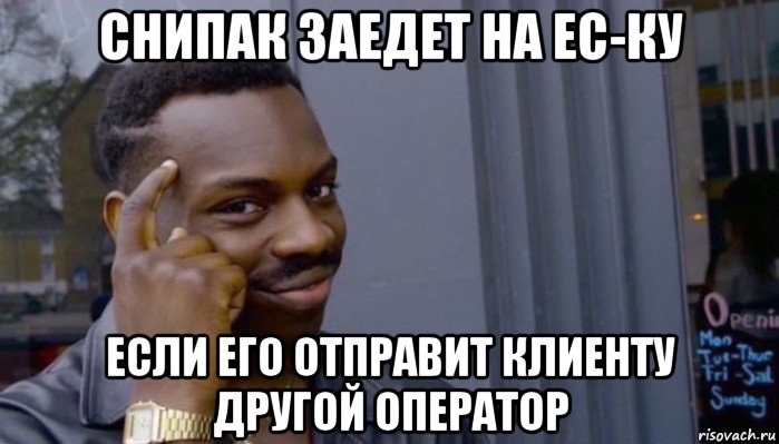 снипак заедет на ес-ку если его отправит клиенту другой оператор, Мем Не делай не будет