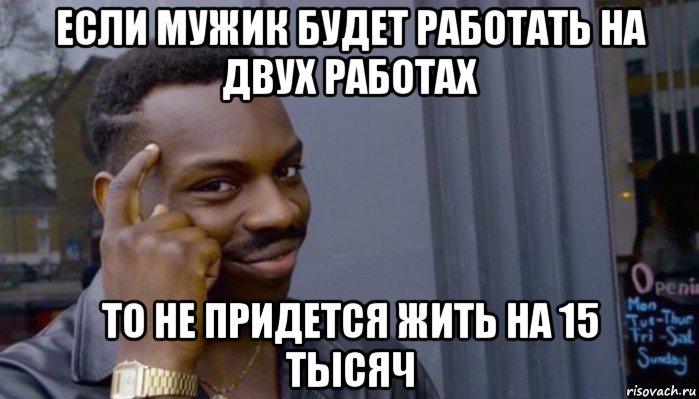 если мужик будет работать на двух работах то не придется жить на 15 тысяч, Мем Не делай не будет