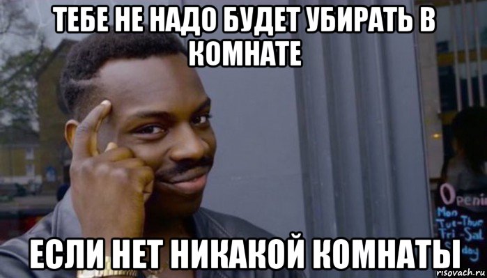 тебе не надо будет убирать в комнате если нет никакой комнаты, Мем Не делай не будет