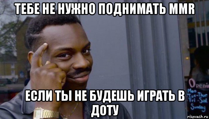 тебе не нужно поднимать ммr если ты не будешь играть в доту, Мем Не делай не будет