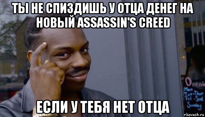 ты не спиздишь у отца денег на новый assassin's creed если у тебя нет отца, Мем Не делай не будет