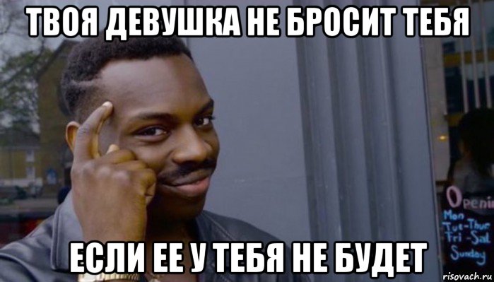 твоя девушка не бросит тебя если ее у тебя не будет, Мем Не делай не будет