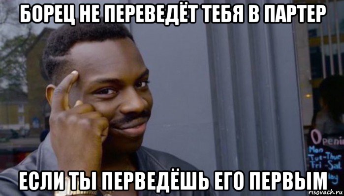 борец не переведёт тебя в партер если ты перведёшь его первым, Мем Не делай не будет