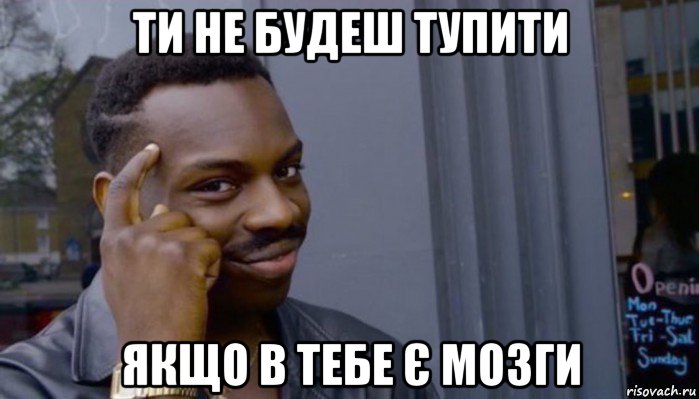 ти не будеш тупити якщо в тебе є мозги, Мем Не делай не будет