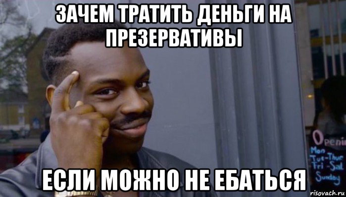 зачем тратить деньги на презервативы если можно не ебаться, Мем Не делай не будет