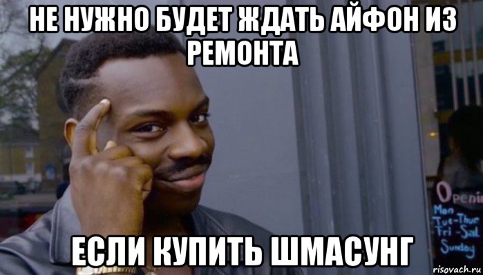 не нужно будет ждать айфон из ремонта если купить шмасунг, Мем Не делай не будет