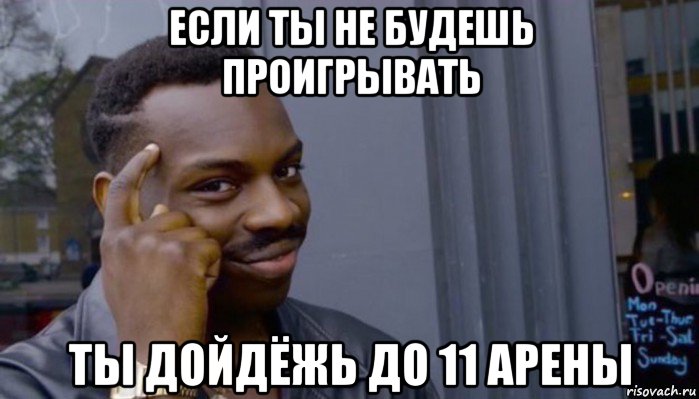 если ты не будешь проигрывать ты дойдёжь до 11 арены, Мем Не делай не будет