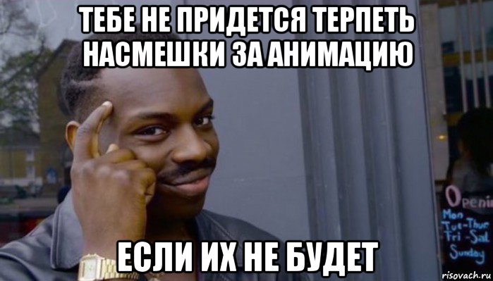 тебе не придется терпеть насмешки за анимацию если их не будет, Мем Не делай не будет