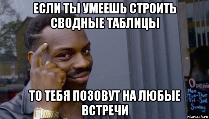 если ты умеешь строить сводные таблицы то тебя позовут на любые встречи, Мем Не делай не будет