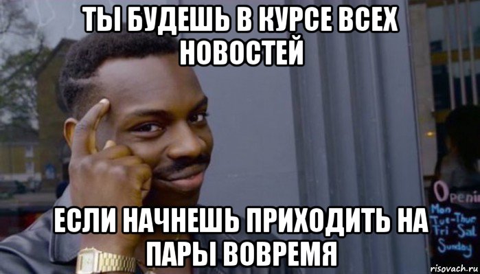 ты будешь в курсе всех новостей если начнешь приходить на пары вовремя, Мем Не делай не будет