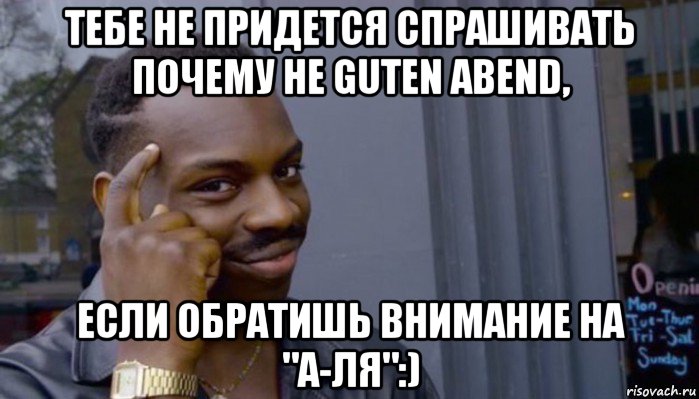 тебе не придется спрашивать почему не guten abend, если обратишь внимание на "а-ля":), Мем Не делай не будет