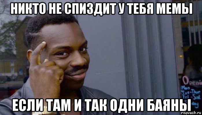 никто не спиздит у тебя мемы если там и так одни баяны, Мем Не делай не будет