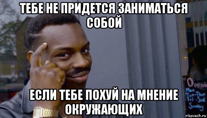 тебе не придется заниматься собой если тебе похуй на мнение окружающих, Мем Не делай не будет