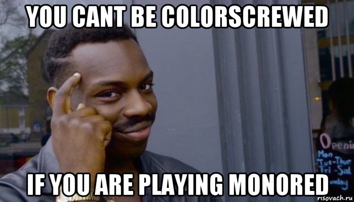 you cant be colorscrewed if you are playing monored, Мем Не делай не будет