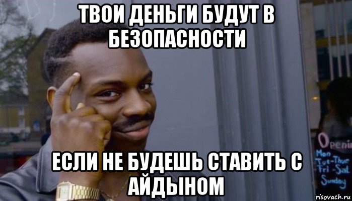 твои деньги будут в безопасности если не будешь ставить с айдыном, Мем Не делай не будет