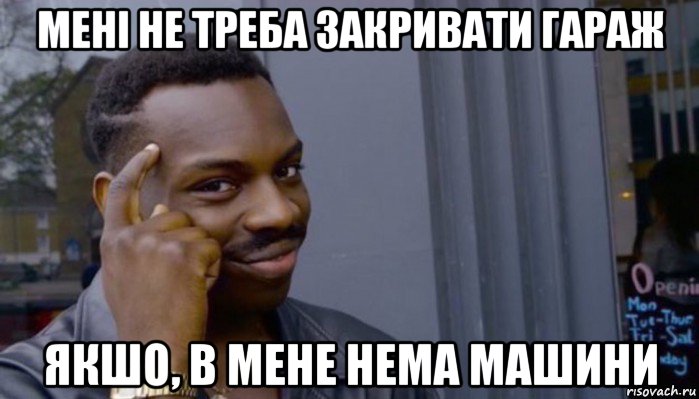 мені не треба закривати гараж якшо, в мене нема машини, Мем Не делай не будет