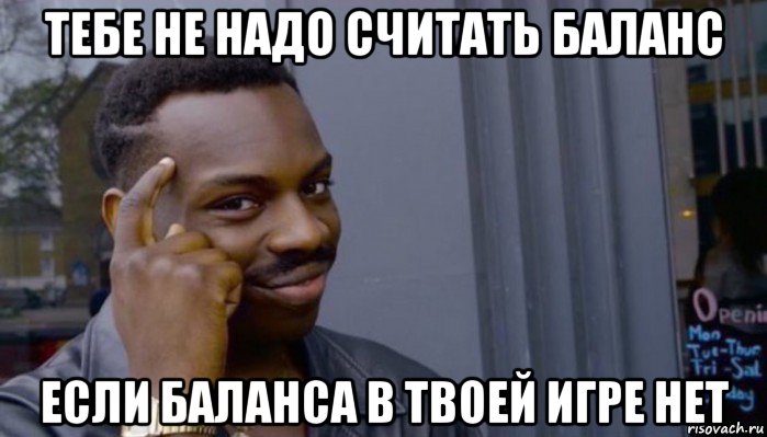 тебе не надо считать баланс если баланса в твоей игре нет, Мем Не делай не будет