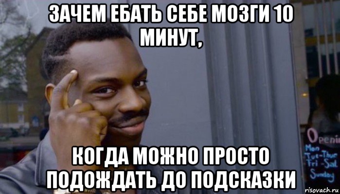 зачем ебать себе мозги 10 минут, когда можно просто подождать до подсказки, Мем Не делай не будет