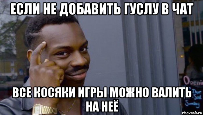 если не добавить гуслу в чат все косяки игры можно валить на неё, Мем Не делай не будет