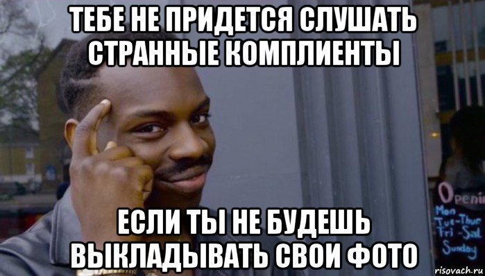 тебе не придется слушать странные комплиенты если ты не будешь выкладывать свои фото, Мем Не делай не будет