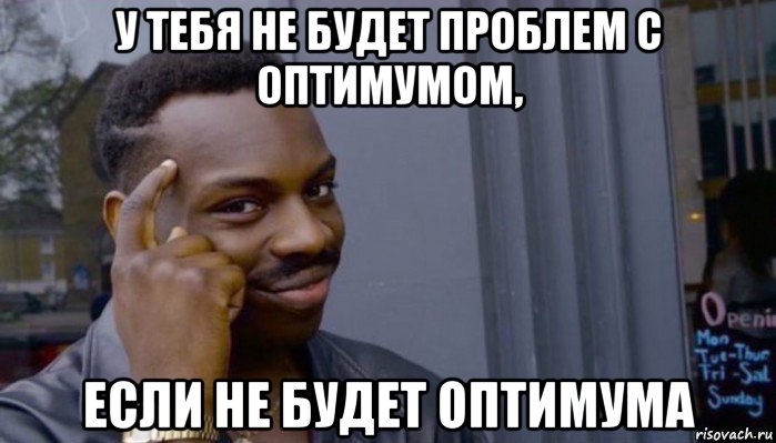 у тебя не будет проблем с оптимумом, если не будет оптимума, Мем Не делай не будет