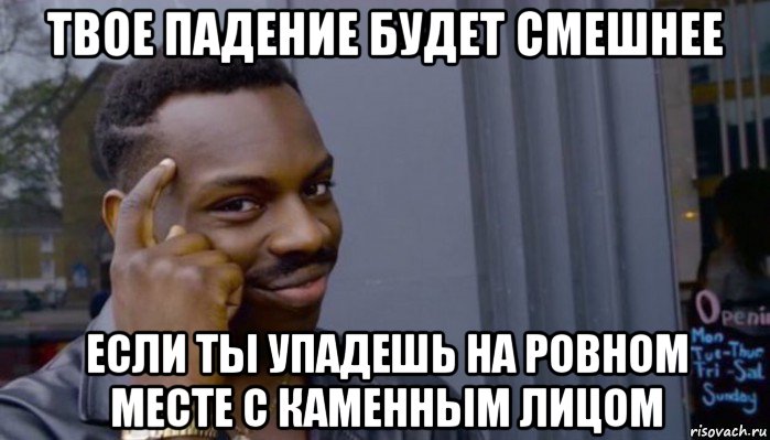 твое падение будет смешнее если ты упадешь на ровном месте с каменным лицом, Мем Не делай не будет