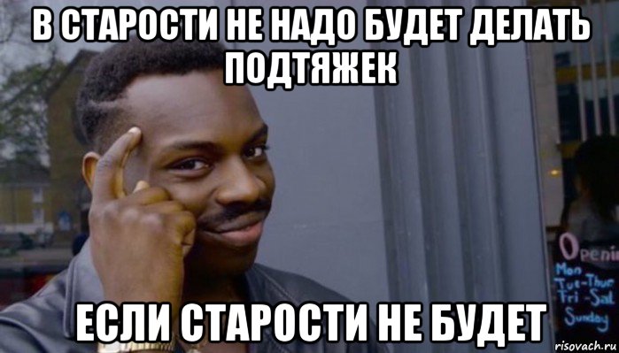 в старости не надо будет делать подтяжек если старости не будет, Мем Не делай не будет