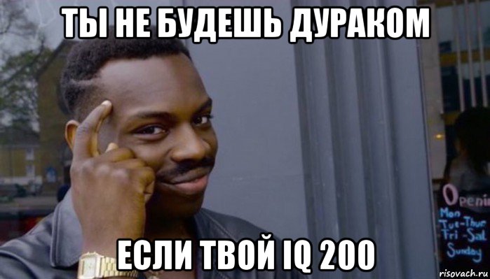 ты не будешь дураком если твой iq 200, Мем Не делай не будет