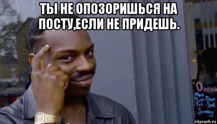 ты не опозоришься на посту,если не придешь. , Мем Не делай не будет