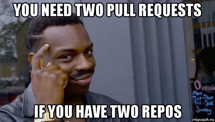 you need two pull requests if you have two repos, Мем Не делай не будет