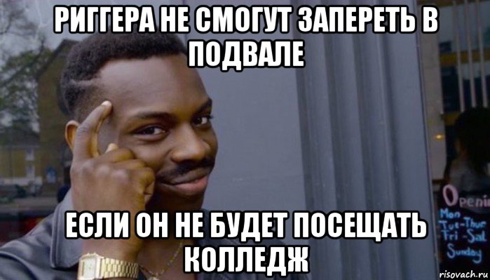 риггера не смогут запереть в подвале если он не будет посещать колледж, Мем Не делай не будет