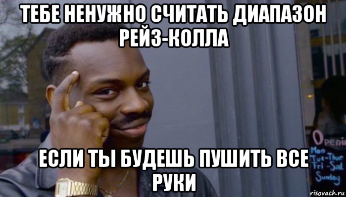 тебе ненужно считать диапазон рейз-колла если ты будешь пушить все руки, Мем Не делай не будет