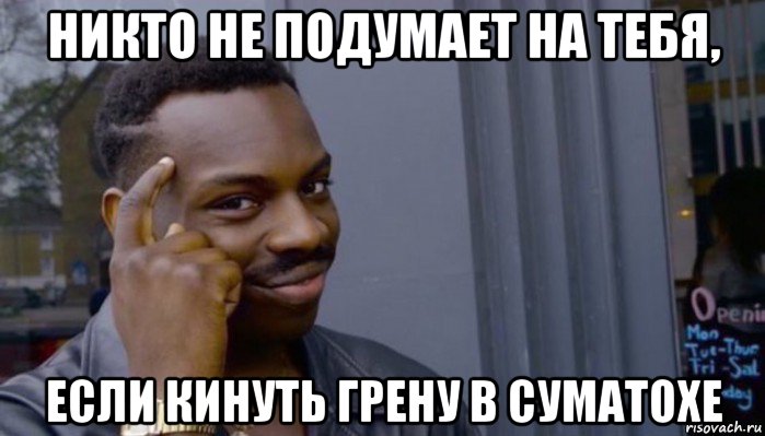 никто не подумает на тебя, если кинуть грену в суматохе, Мем Не делай не будет