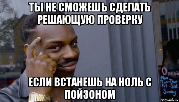 ты не сможешь сделать решающую проверку если встанешь на ноль с пойзоном, Мем Не делай не будет