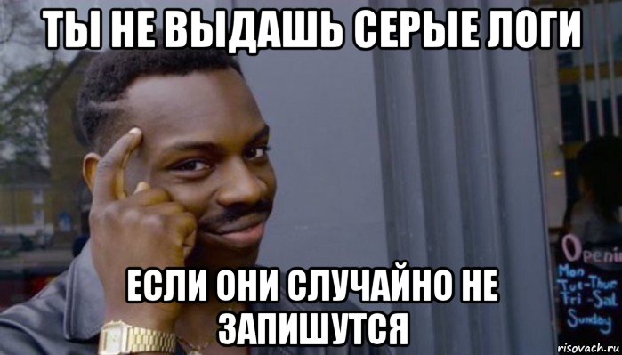 ты не выдашь серые логи если они случайно не запишутся, Мем Не делай не будет