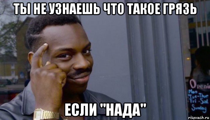 ты не узнаешь что такое грязь если "нада", Мем Не делай не будет