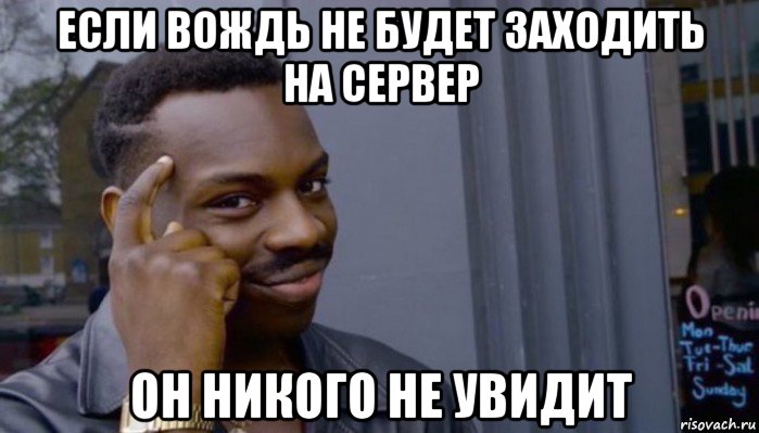 если вождь не будет заходить на сервер он никого не увидит, Мем Не делай не будет