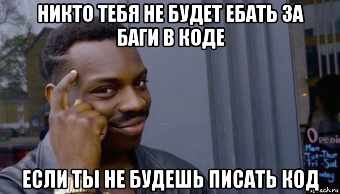 никто тебя не будет ебать за баги в коде если ты не будешь писать код, Мем Не делай не будет