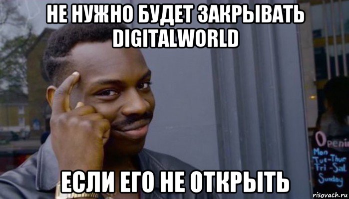 не нужно будет закрывать digitalworld если его не открыть, Мем Не делай не будет