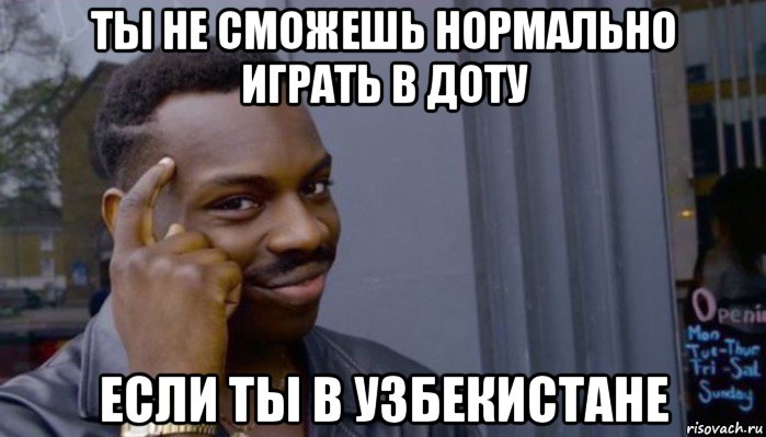 ты не сможешь нормально играть в доту если ты в узбекистане, Мем Не делай не будет