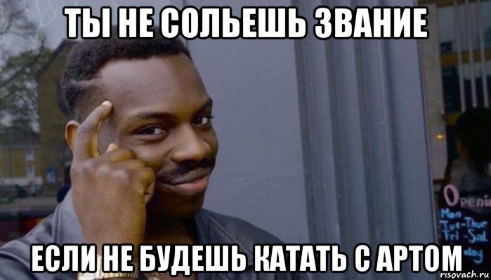 ты не сольешь звание если не будешь катать с артом, Мем Не делай не будет