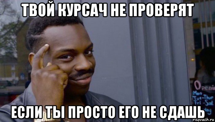 твой курсач не проверят если ты просто его не сдашь, Мем Не делай не будет