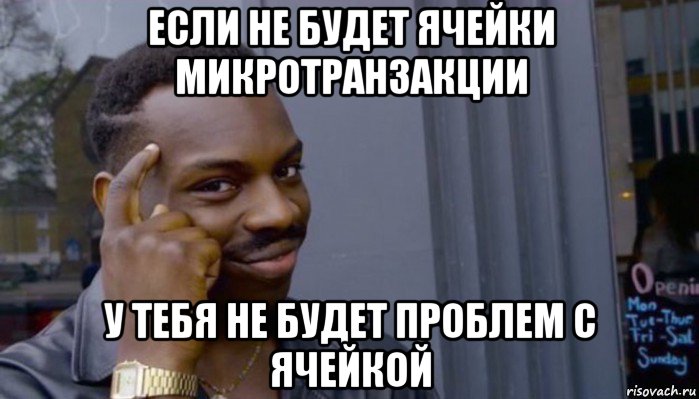 если не будет ячейки микротранзакции у тебя не будет проблем с ячейкой, Мем Не делай не будет