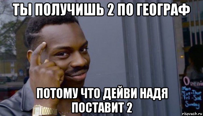 ты получишь 2 по географ потому что дейви надя поставит 2, Мем Не делай не будет