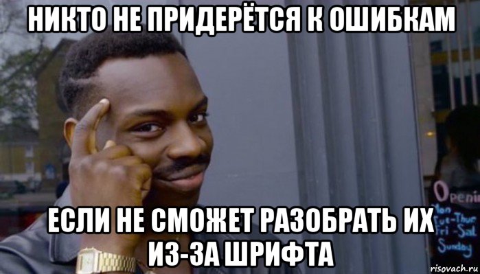 никто не придерётся к ошибкам если не сможет разобрать их из-за шрифта, Мем Не делай не будет