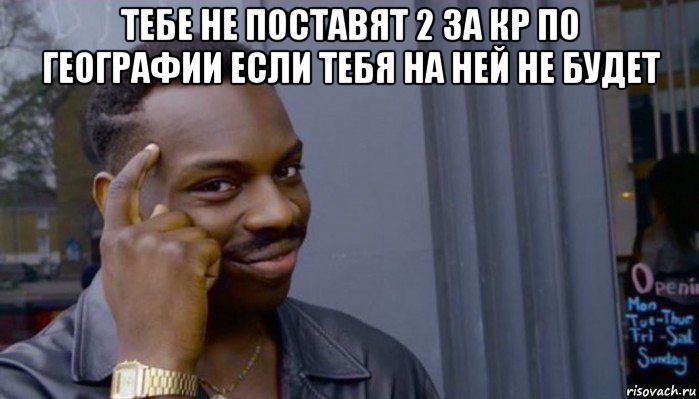 тебе не поставят 2 за кр по географии если тебя на ней не будет , Мем Не делай не будет