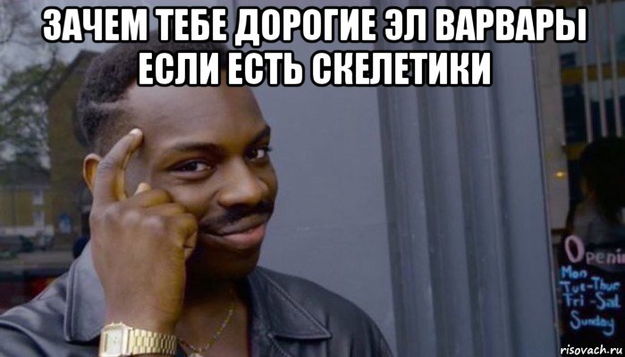 зачем тебе дорогие эл варвары если есть скелетики , Мем Не делай не будет