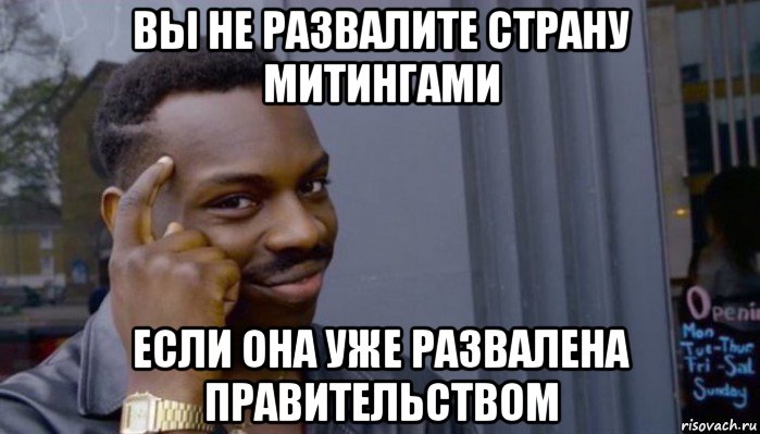 вы не развалите страну митингами если она уже развалена правительством, Мем Не делай не будет